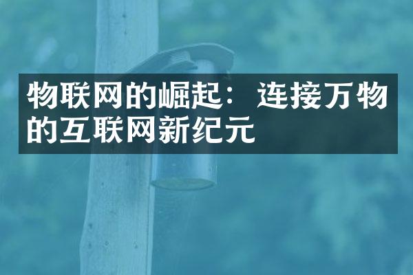 物联网的崛起：连接万物的互联网新纪元