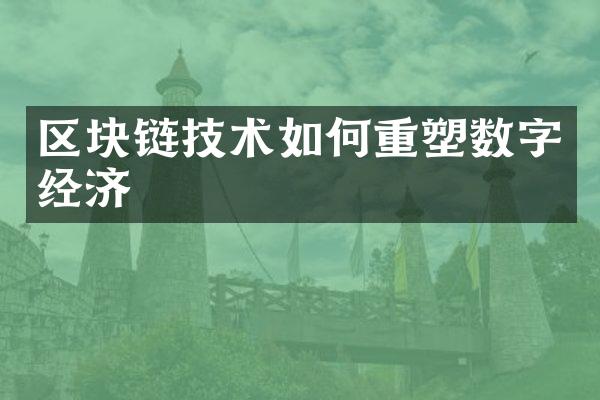 区块链技术如何重塑数字经济