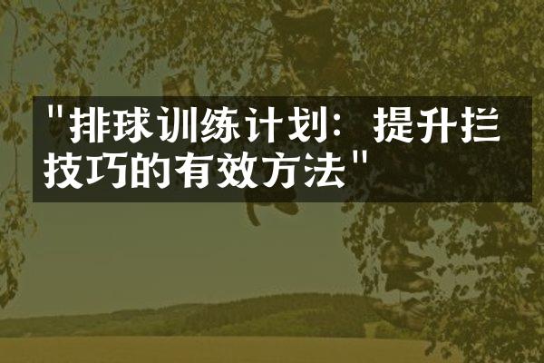 "排球训练计划：提升拦网技巧的有效方法"