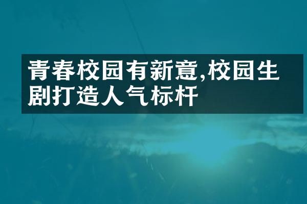 青春校园有新意,校园生活剧打造人气标杆