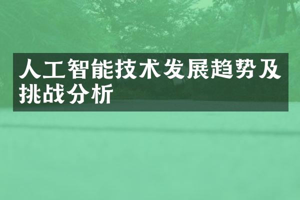 人工智能技术发展趋势及挑战分析