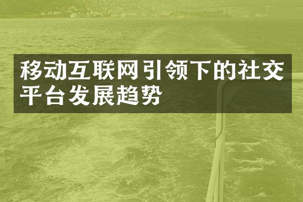 移动互联网引领下的社交平台发展趋势