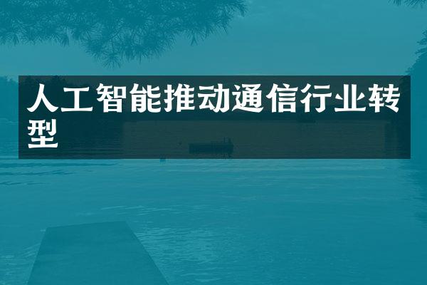 人工智能推动通信行业转型