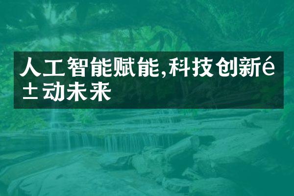 人工智能赋能,科技创新驱动未来