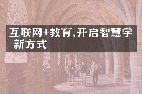 互联网+教育,开启智慧学习新方式