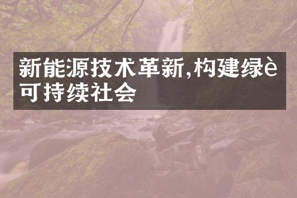 新能源技术革新,构建绿色可持续社会