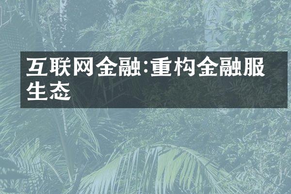 互联网金融:重构金融服务生态