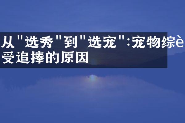 从"选秀"到"选宠":宠物综艺受追捧的原因