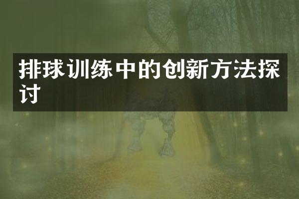 排球训练中的创新方法探讨