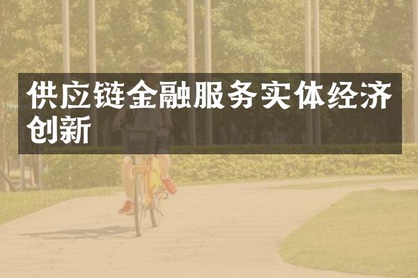 供应链金融服务实体经济创新