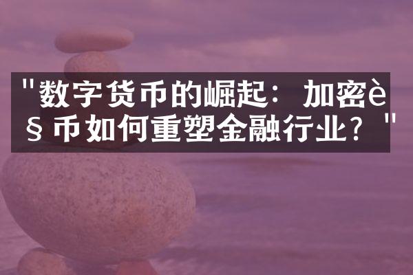 "数字货币的崛起：加密货币如何重塑金融行业？"