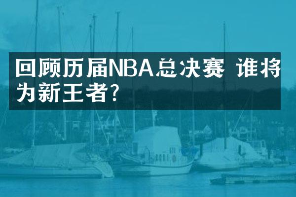 回顾历届NBA总决赛 谁将成为新王者?