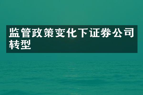 监管政策变化下证券公司转型