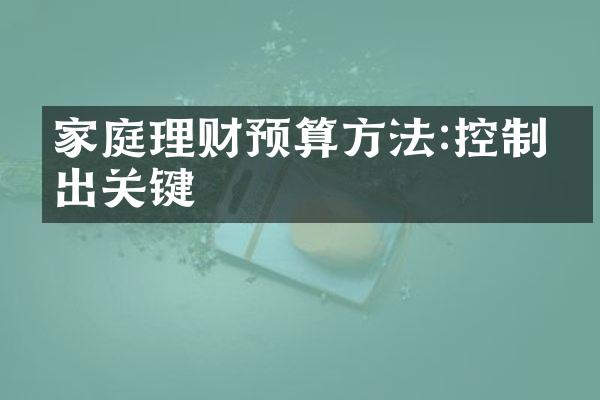 家庭理财预算方法:控制支出关键