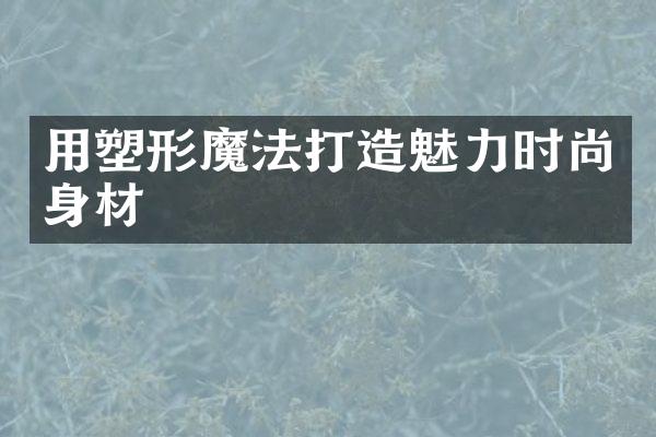 用塑形魔法打造魅力时尚身材