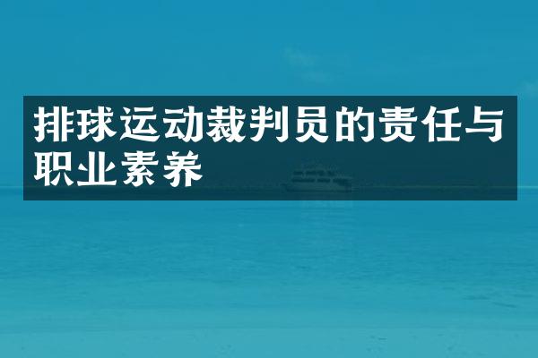 排球运动裁判员的责任与职业素养