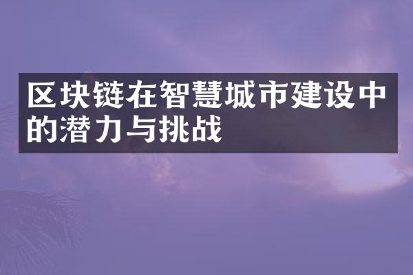 区块链在智慧城市建设中的潜力与挑战