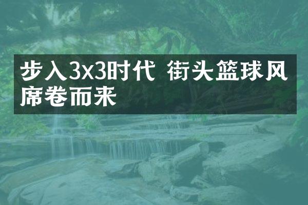 步入3x3时代 街头篮球风潮席卷而来