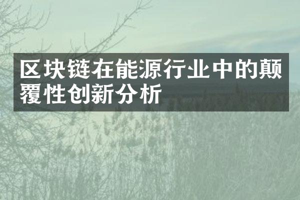 区块链在能源行业中的颠覆性创新分析