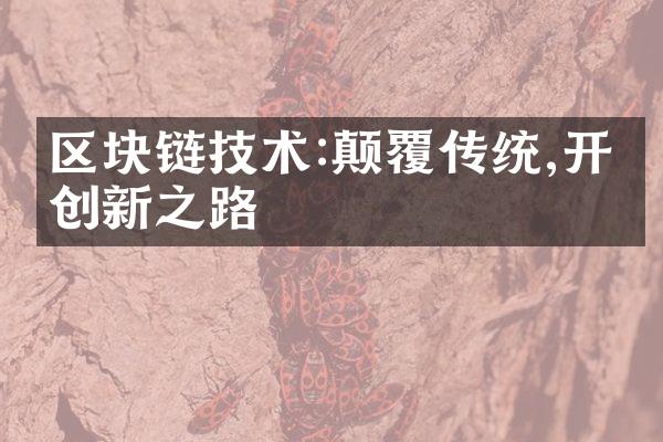 区块链技术:颠覆传统,开启创新之路