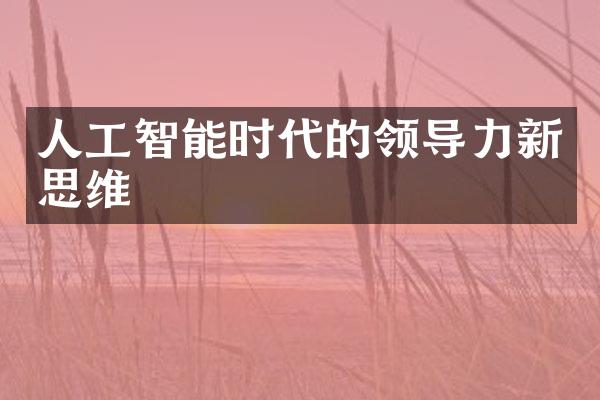 人工智能时代的领导力新思维