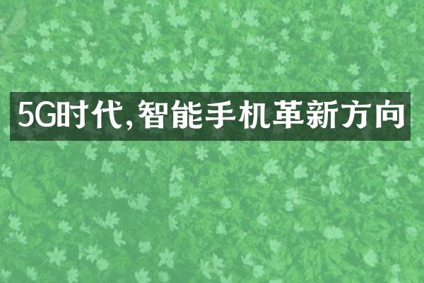 5G时代,智能手机革新方向