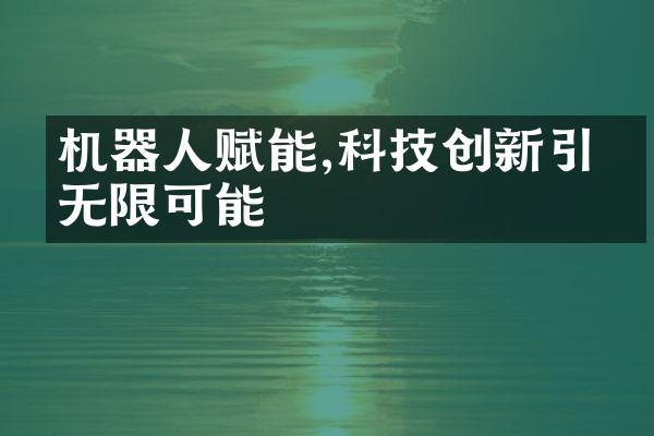 机器人赋能,科技创新引爆无限可能