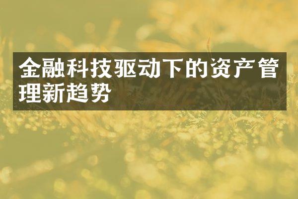 金融科技驱动下的资产管理新趋势