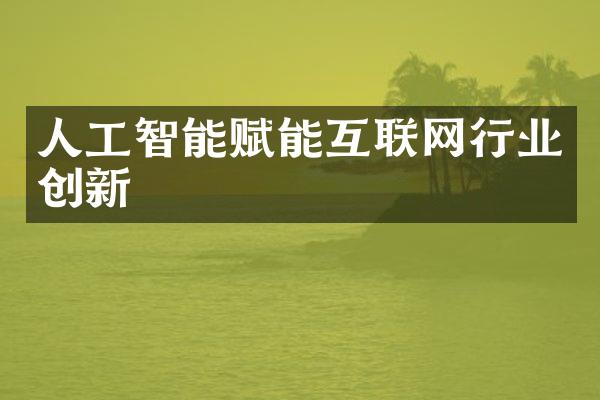 人工智能赋能互联网行业创新