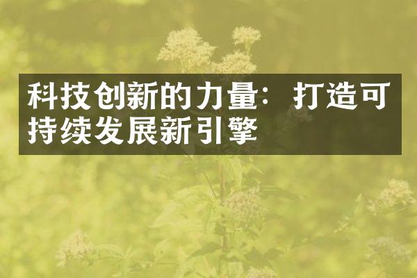 科技创新的力量：打造可持续发展新引擎