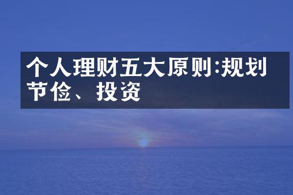 个人理财五大原则:规划、节俭、投资