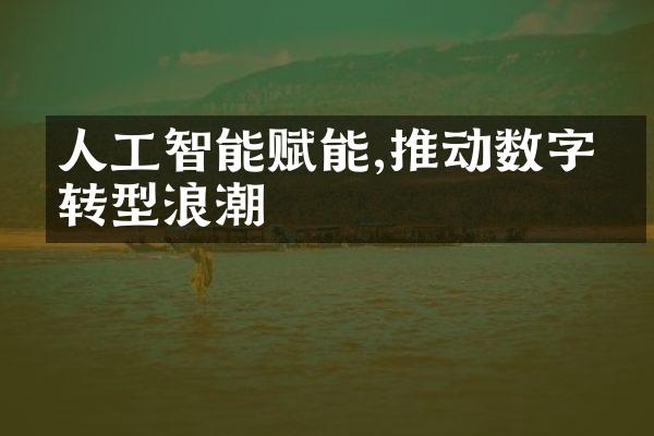 人工智能赋能,推动数字化转型浪潮