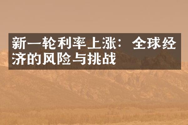 新一轮利率上涨：全球经济的风险与挑战