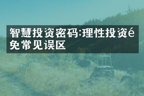 智慧投资密码:理性投资避免常见误区