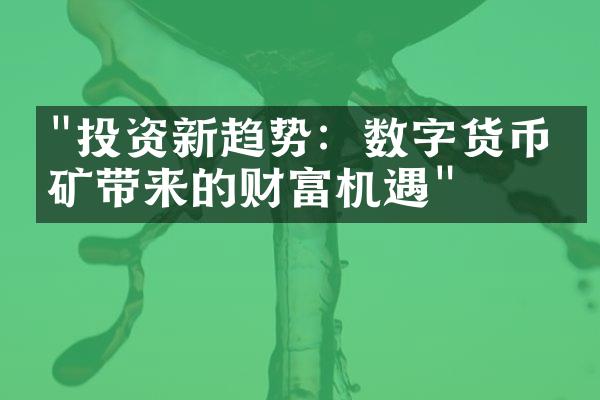 "投资新趋势：数字货币挖矿带来的财富机遇"