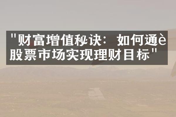 "财富增值秘诀：如何通过股票市场实现理财目标"