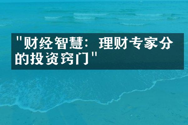 "财经智慧：理财专家分享的投资窍门"