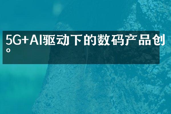 5G+AI驱动下的数码产品创新