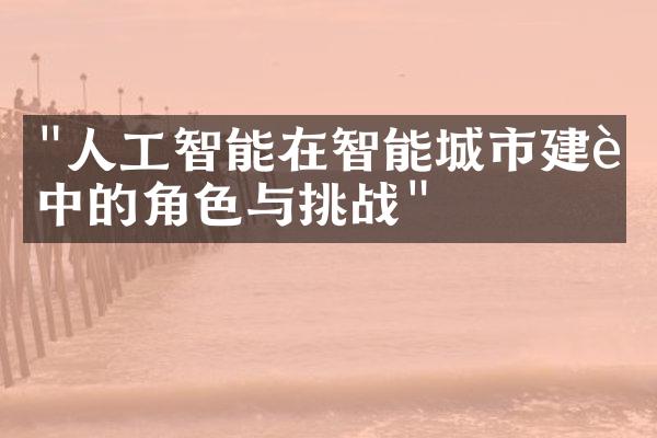 "人工智能在智能城市建设中的角色与挑战"