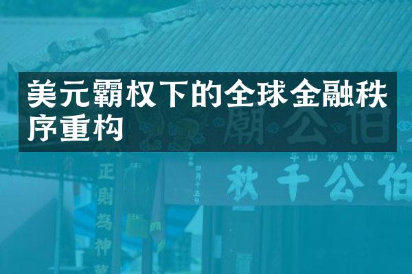 美元霸权下的全球金融秩序重构