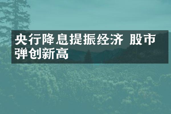 央行降息提振经济 股市反弹创新高