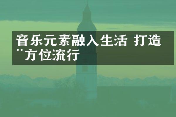 音乐元素融入生活 打造全方位流行