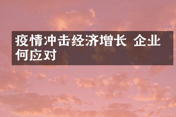 疫情冲击经济增长 企业如何应对