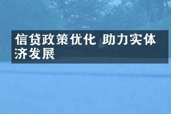 信贷政策优化 助力实体经济发展