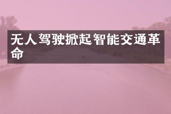 无人驾驶掀起智能交通革命