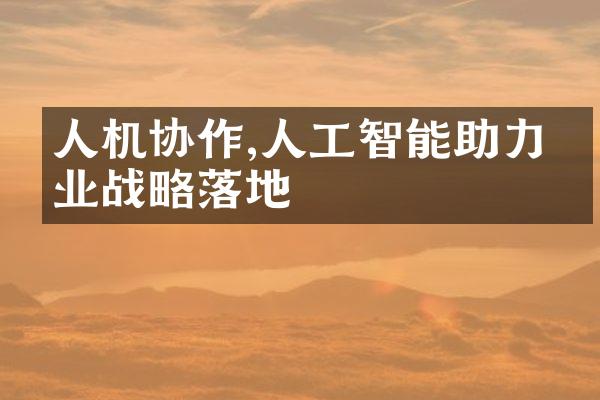 人机协作,人工智能助力企业战略落地