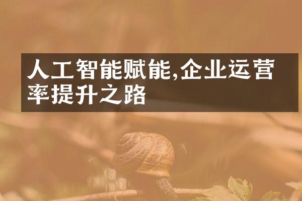 人工智能赋能,企业运营效率提升之路