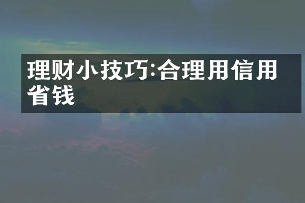 理财小技巧:合理用信用卡省钱