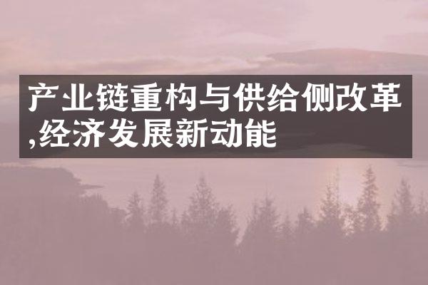 产业链重构与供给侧改革,经济发展新动能