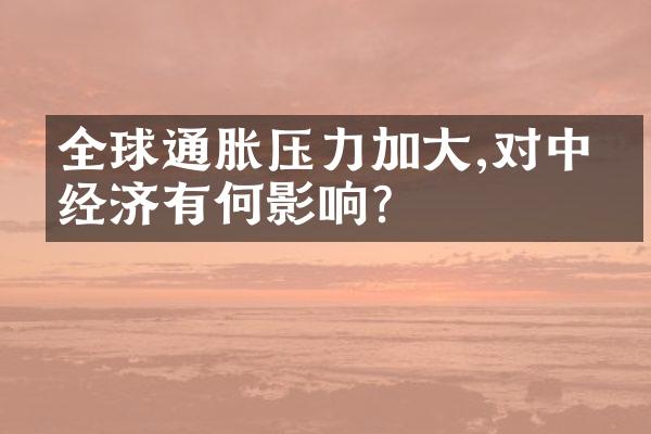 全球通胀压力加大,对中国经济有何影响?